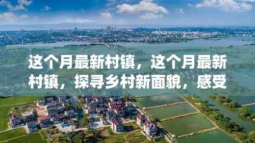 探寻乡村新面貌,感受时代变迁的力量——本月最新村镇发展纪实