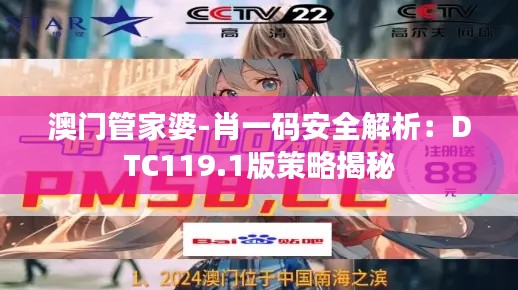 澳门管家婆-肖一码安全解析:DTC119.1版策略揭秘