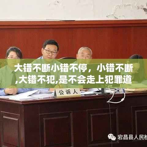 大错不断小错不停,小错不断,大错不犯,是不会走上犯罪道路的观点