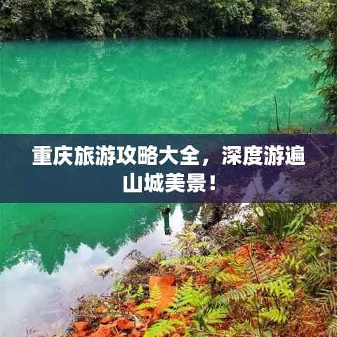 重庆旅游攻略大全,深度游遍山城美景!