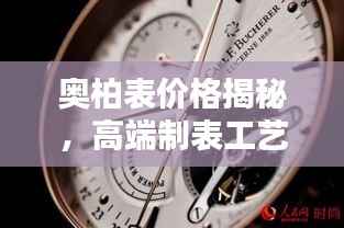 奥柏表价格揭秘,高端制表工艺的巅峰之作