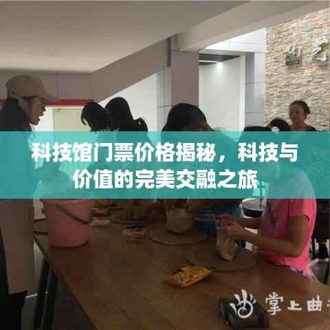 科技馆门票价格揭秘,科技与价值的完美交融之旅